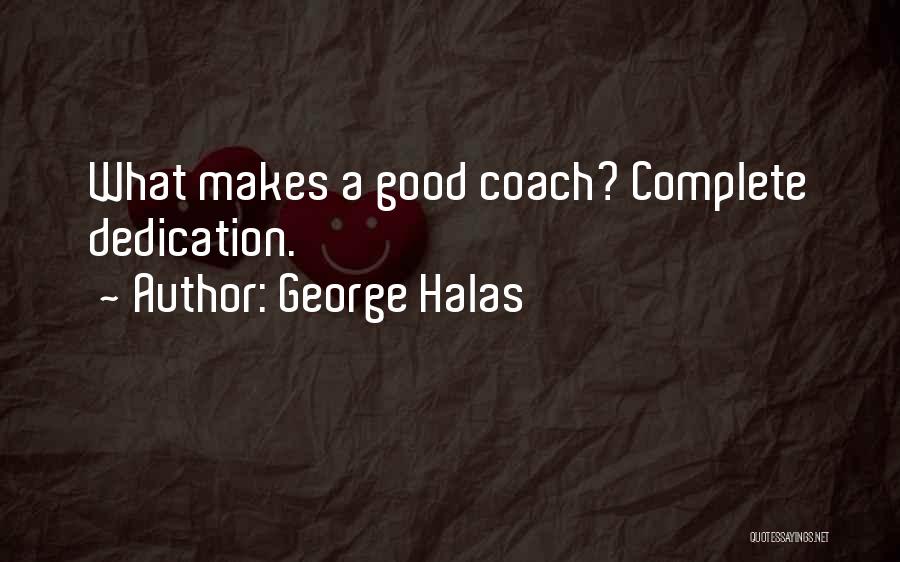 George Halas Quotes: What Makes A Good Coach? Complete Dedication.