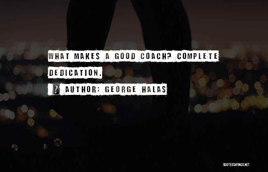 George Halas Quotes: What Makes A Good Coach? Complete Dedication.