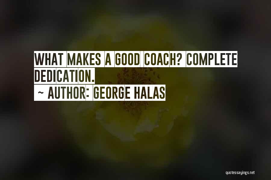 George Halas Quotes: What Makes A Good Coach? Complete Dedication.