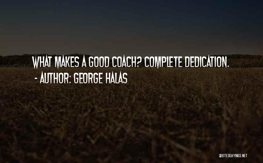 George Halas Quotes: What Makes A Good Coach? Complete Dedication.