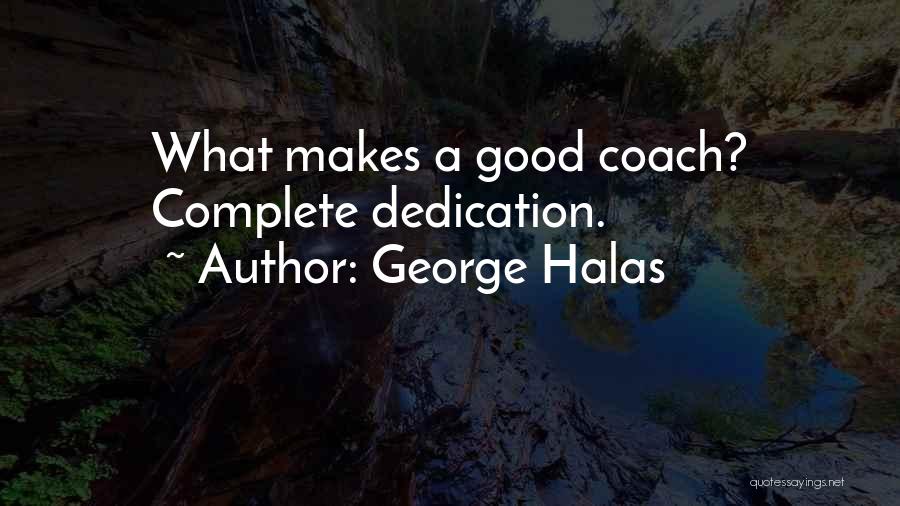 George Halas Quotes: What Makes A Good Coach? Complete Dedication.