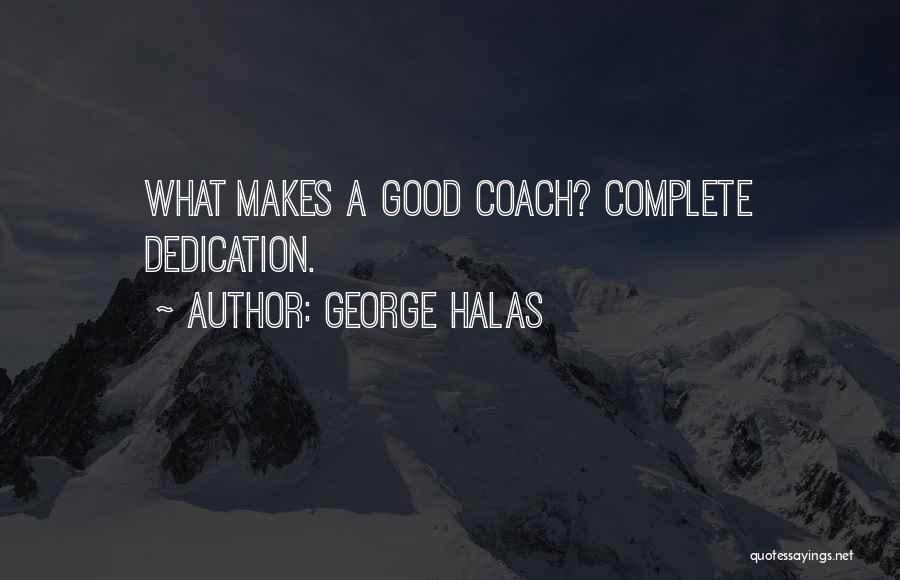 George Halas Quotes: What Makes A Good Coach? Complete Dedication.