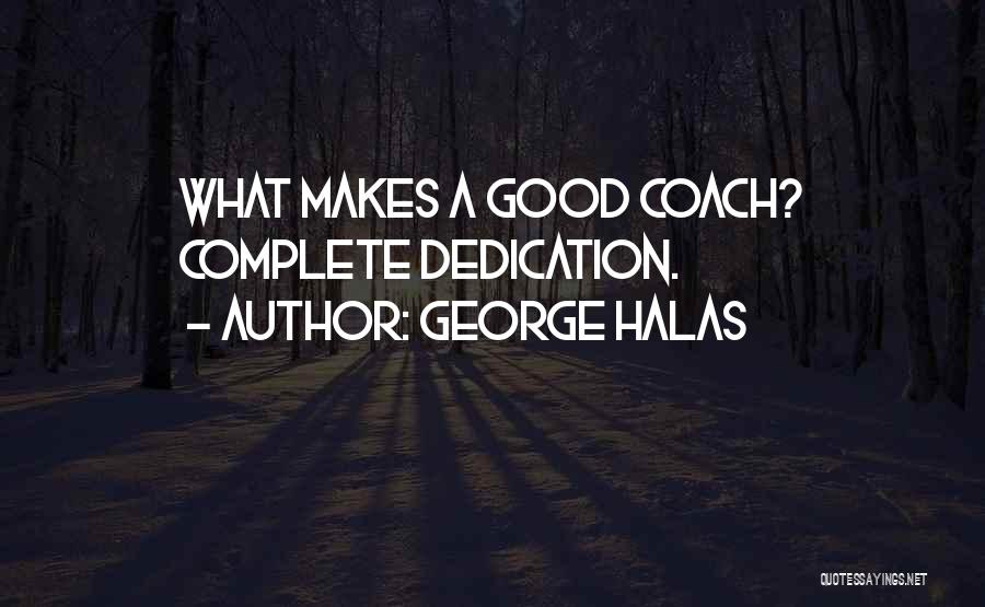 George Halas Quotes: What Makes A Good Coach? Complete Dedication.