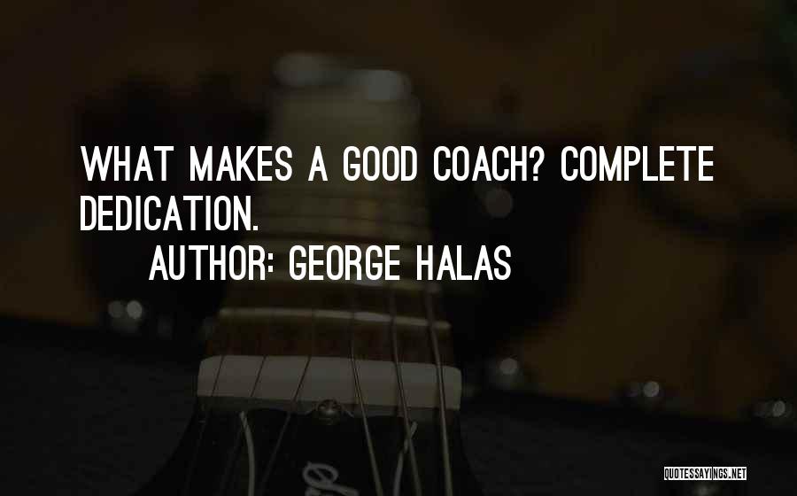 George Halas Quotes: What Makes A Good Coach? Complete Dedication.