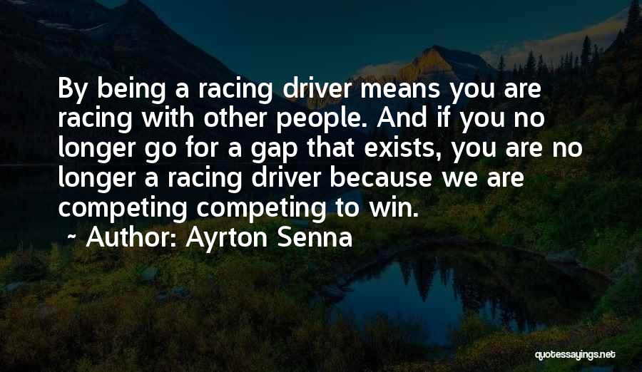 Ayrton Senna Quotes: By Being A Racing Driver Means You Are Racing With Other People. And If You No Longer Go For A