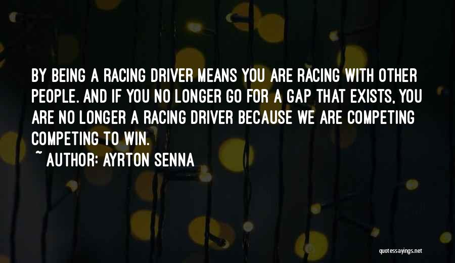 Ayrton Senna Quotes: By Being A Racing Driver Means You Are Racing With Other People. And If You No Longer Go For A