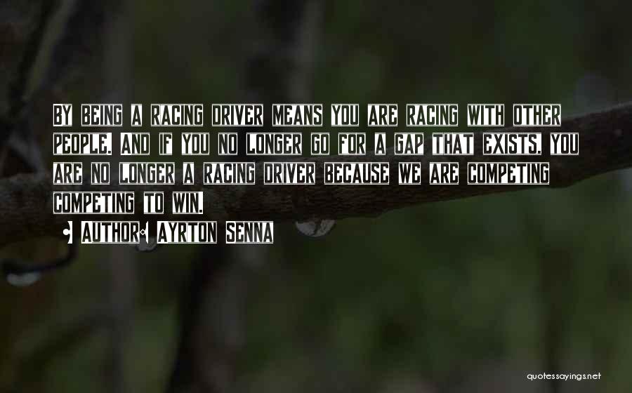 Ayrton Senna Quotes: By Being A Racing Driver Means You Are Racing With Other People. And If You No Longer Go For A