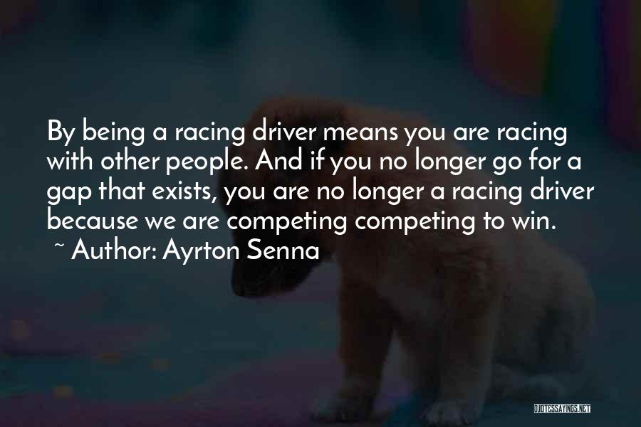Ayrton Senna Quotes: By Being A Racing Driver Means You Are Racing With Other People. And If You No Longer Go For A