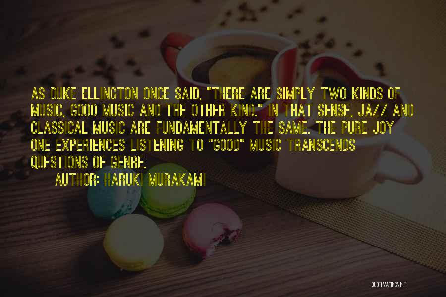 Haruki Murakami Quotes: As Duke Ellington Once Said, There Are Simply Two Kinds Of Music, Good Music And The Other Kind. In That