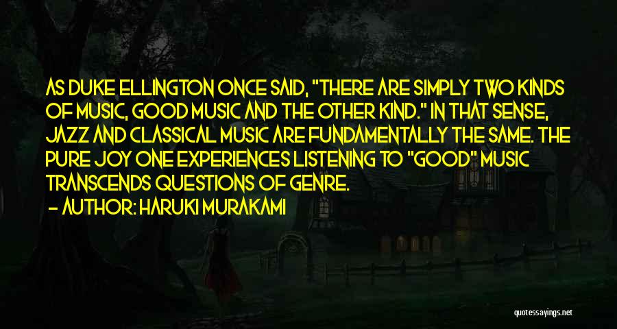 Haruki Murakami Quotes: As Duke Ellington Once Said, There Are Simply Two Kinds Of Music, Good Music And The Other Kind. In That