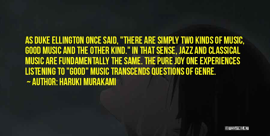 Haruki Murakami Quotes: As Duke Ellington Once Said, There Are Simply Two Kinds Of Music, Good Music And The Other Kind. In That