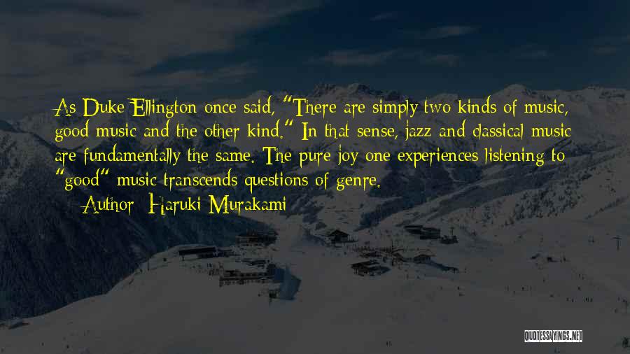 Haruki Murakami Quotes: As Duke Ellington Once Said, There Are Simply Two Kinds Of Music, Good Music And The Other Kind. In That