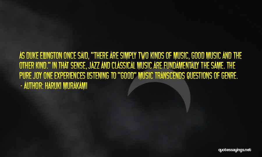 Haruki Murakami Quotes: As Duke Ellington Once Said, There Are Simply Two Kinds Of Music, Good Music And The Other Kind. In That