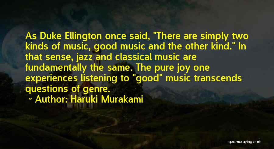 Haruki Murakami Quotes: As Duke Ellington Once Said, There Are Simply Two Kinds Of Music, Good Music And The Other Kind. In That