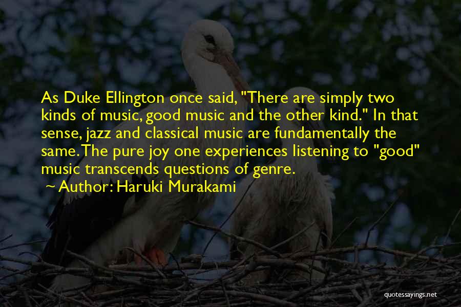 Haruki Murakami Quotes: As Duke Ellington Once Said, There Are Simply Two Kinds Of Music, Good Music And The Other Kind. In That