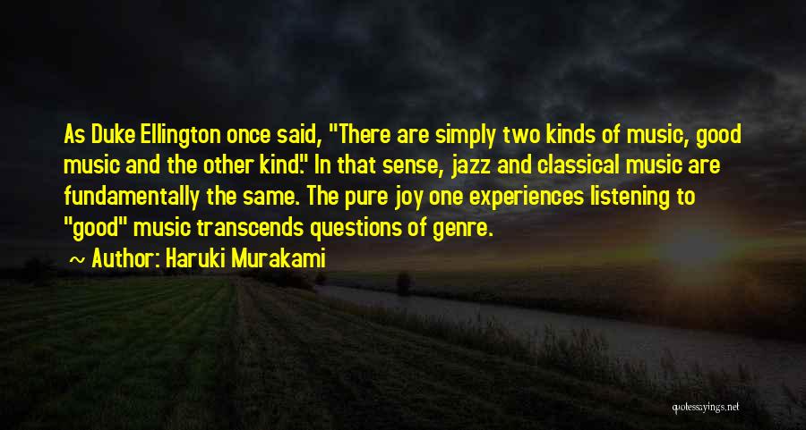 Haruki Murakami Quotes: As Duke Ellington Once Said, There Are Simply Two Kinds Of Music, Good Music And The Other Kind. In That