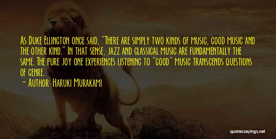 Haruki Murakami Quotes: As Duke Ellington Once Said, There Are Simply Two Kinds Of Music, Good Music And The Other Kind. In That