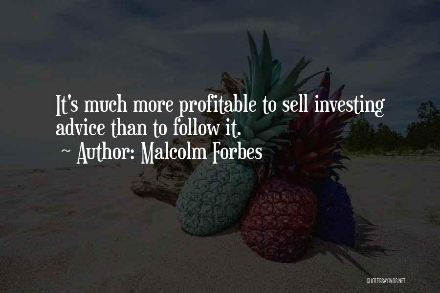 Malcolm Forbes Quotes: It's Much More Profitable To Sell Investing Advice Than To Follow It.