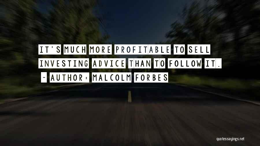 Malcolm Forbes Quotes: It's Much More Profitable To Sell Investing Advice Than To Follow It.