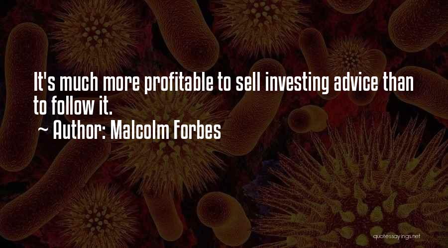 Malcolm Forbes Quotes: It's Much More Profitable To Sell Investing Advice Than To Follow It.