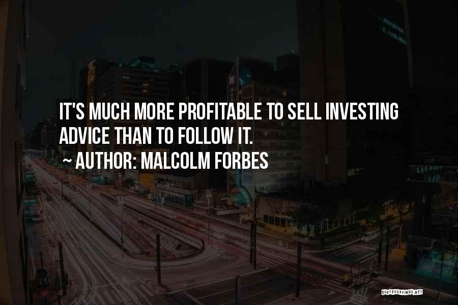 Malcolm Forbes Quotes: It's Much More Profitable To Sell Investing Advice Than To Follow It.