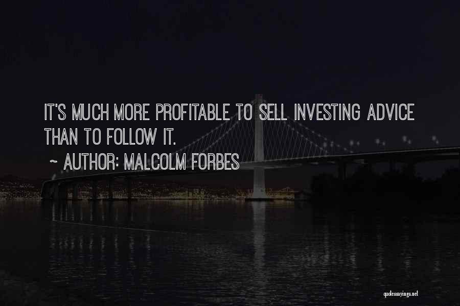 Malcolm Forbes Quotes: It's Much More Profitable To Sell Investing Advice Than To Follow It.