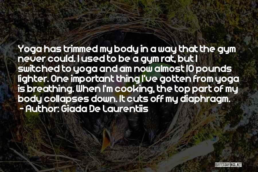 Giada De Laurentiis Quotes: Yoga Has Trimmed My Body In A Way That The Gym Never Could. I Used To Be A Gym Rat,
