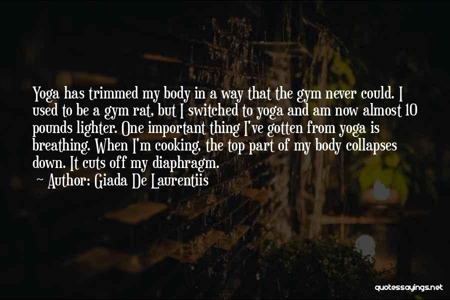 Giada De Laurentiis Quotes: Yoga Has Trimmed My Body In A Way That The Gym Never Could. I Used To Be A Gym Rat,