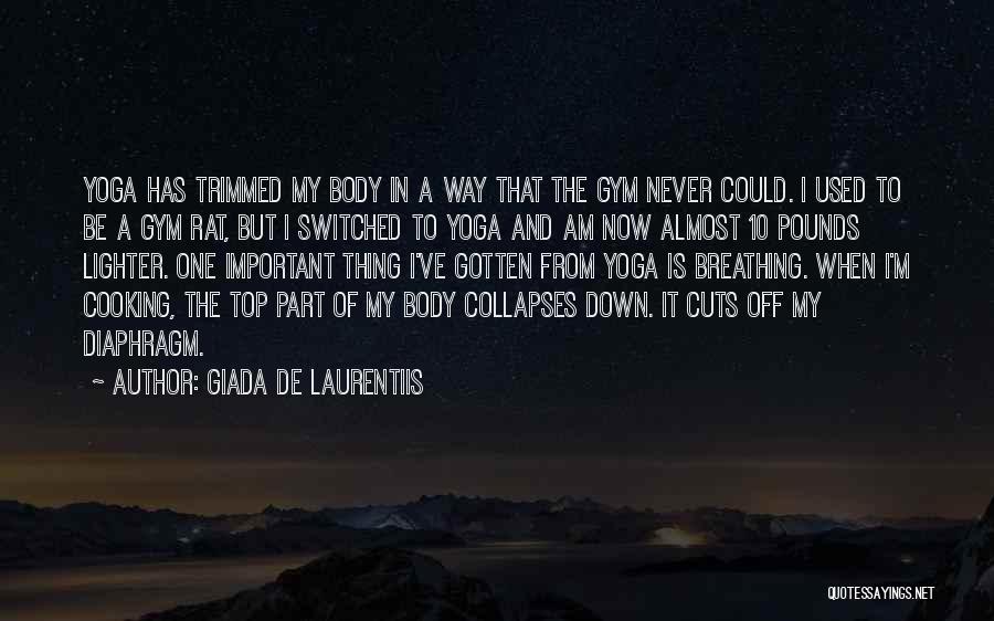 Giada De Laurentiis Quotes: Yoga Has Trimmed My Body In A Way That The Gym Never Could. I Used To Be A Gym Rat,
