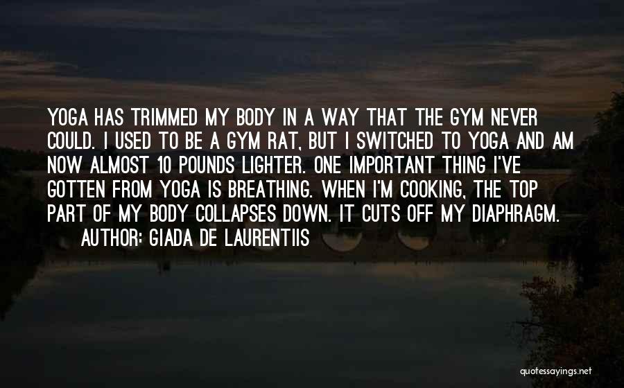 Giada De Laurentiis Quotes: Yoga Has Trimmed My Body In A Way That The Gym Never Could. I Used To Be A Gym Rat,