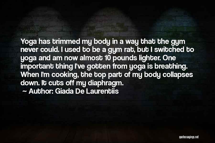 Giada De Laurentiis Quotes: Yoga Has Trimmed My Body In A Way That The Gym Never Could. I Used To Be A Gym Rat,