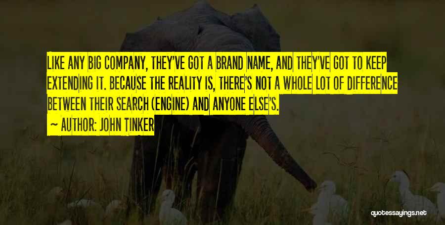 John Tinker Quotes: Like Any Big Company, They've Got A Brand Name, And They've Got To Keep Extending It. Because The Reality Is,