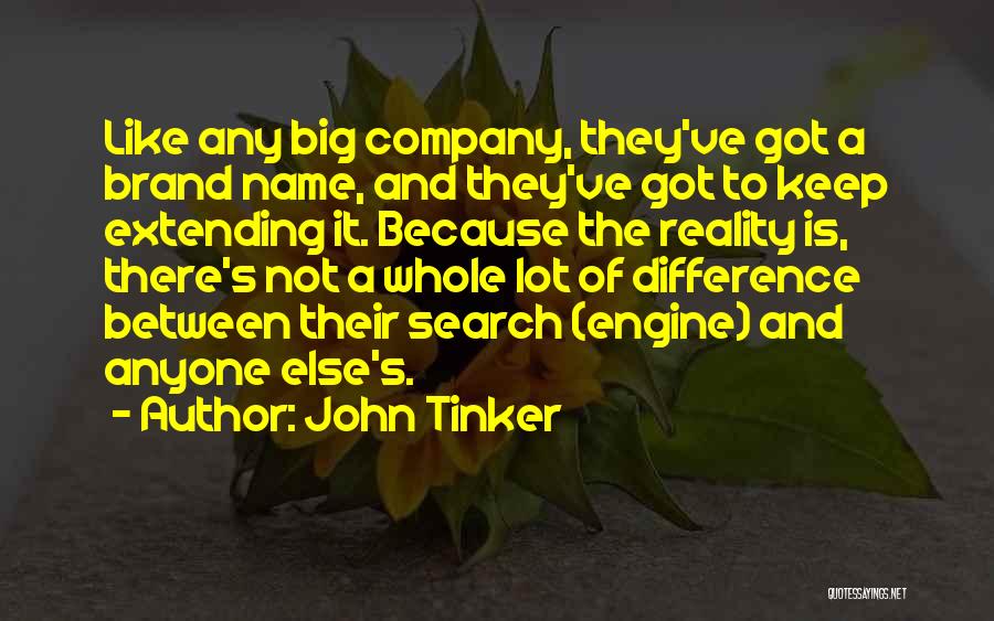 John Tinker Quotes: Like Any Big Company, They've Got A Brand Name, And They've Got To Keep Extending It. Because The Reality Is,
