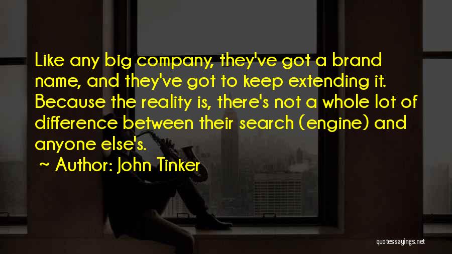 John Tinker Quotes: Like Any Big Company, They've Got A Brand Name, And They've Got To Keep Extending It. Because The Reality Is,