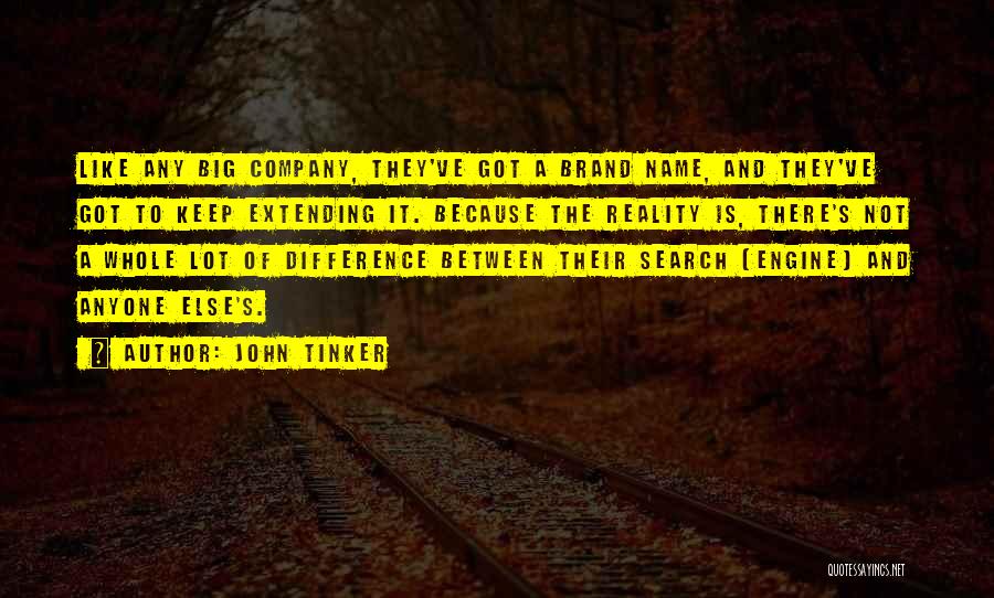 John Tinker Quotes: Like Any Big Company, They've Got A Brand Name, And They've Got To Keep Extending It. Because The Reality Is,
