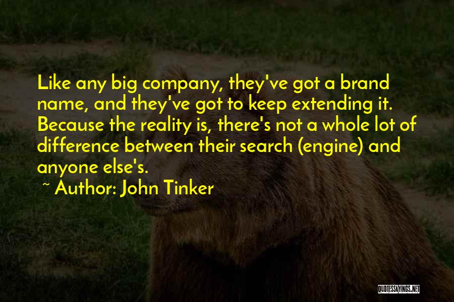 John Tinker Quotes: Like Any Big Company, They've Got A Brand Name, And They've Got To Keep Extending It. Because The Reality Is,