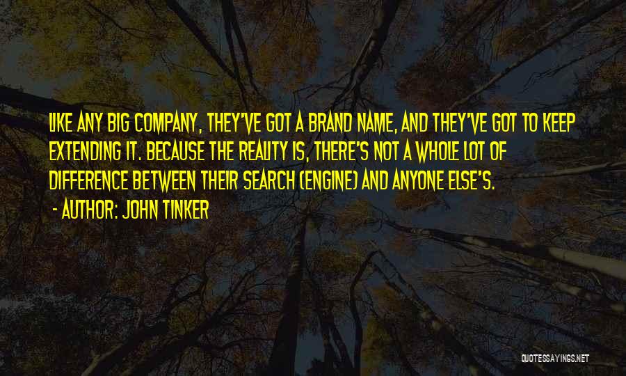 John Tinker Quotes: Like Any Big Company, They've Got A Brand Name, And They've Got To Keep Extending It. Because The Reality Is,