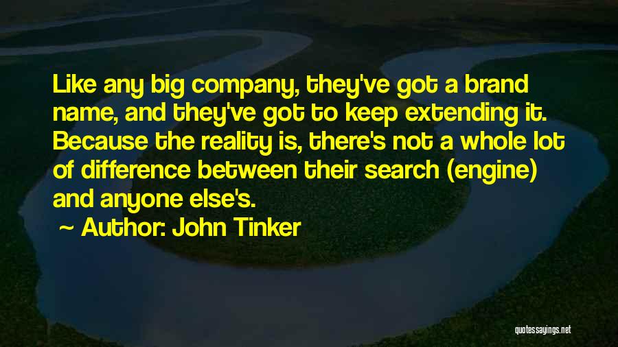John Tinker Quotes: Like Any Big Company, They've Got A Brand Name, And They've Got To Keep Extending It. Because The Reality Is,