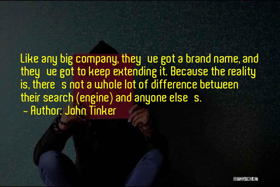 John Tinker Quotes: Like Any Big Company, They've Got A Brand Name, And They've Got To Keep Extending It. Because The Reality Is,