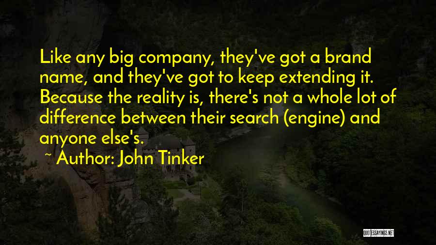 John Tinker Quotes: Like Any Big Company, They've Got A Brand Name, And They've Got To Keep Extending It. Because The Reality Is,