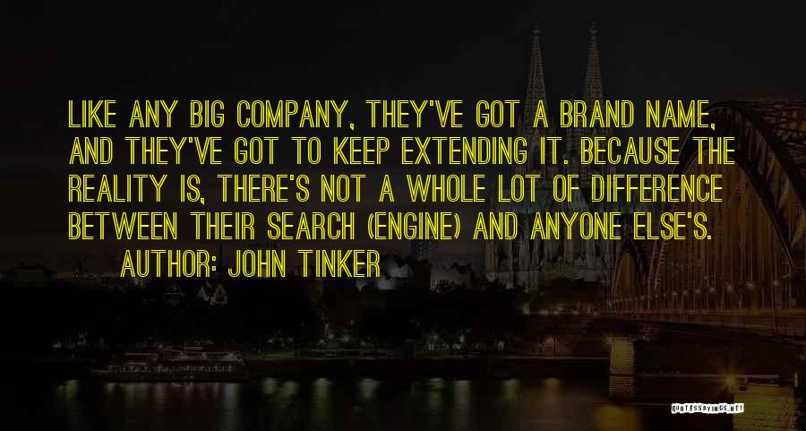 John Tinker Quotes: Like Any Big Company, They've Got A Brand Name, And They've Got To Keep Extending It. Because The Reality Is,