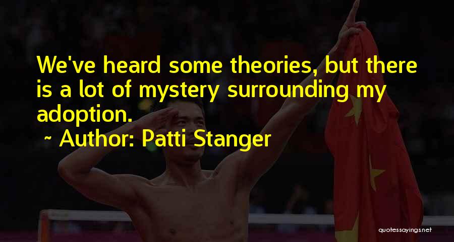 Patti Stanger Quotes: We've Heard Some Theories, But There Is A Lot Of Mystery Surrounding My Adoption.