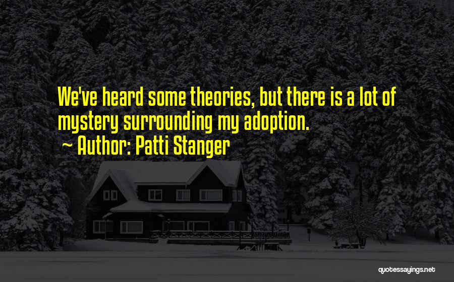 Patti Stanger Quotes: We've Heard Some Theories, But There Is A Lot Of Mystery Surrounding My Adoption.