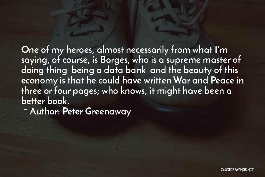 Peter Greenaway Quotes: One Of My Heroes, Almost Necessarily From What I'm Saying, Of Course, Is Borges, Who Is A Supreme Master Of