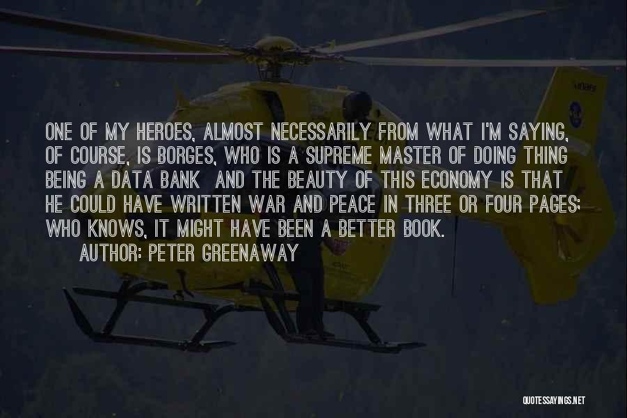 Peter Greenaway Quotes: One Of My Heroes, Almost Necessarily From What I'm Saying, Of Course, Is Borges, Who Is A Supreme Master Of