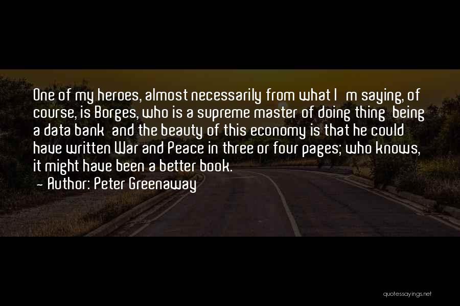 Peter Greenaway Quotes: One Of My Heroes, Almost Necessarily From What I'm Saying, Of Course, Is Borges, Who Is A Supreme Master Of