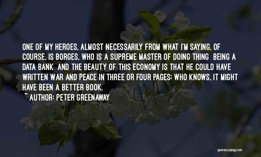 Peter Greenaway Quotes: One Of My Heroes, Almost Necessarily From What I'm Saying, Of Course, Is Borges, Who Is A Supreme Master Of