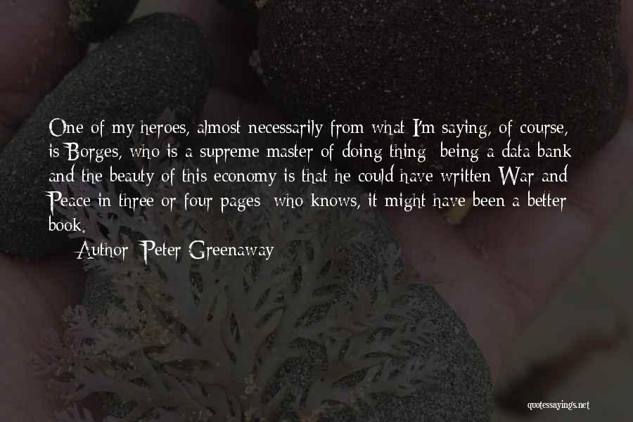 Peter Greenaway Quotes: One Of My Heroes, Almost Necessarily From What I'm Saying, Of Course, Is Borges, Who Is A Supreme Master Of