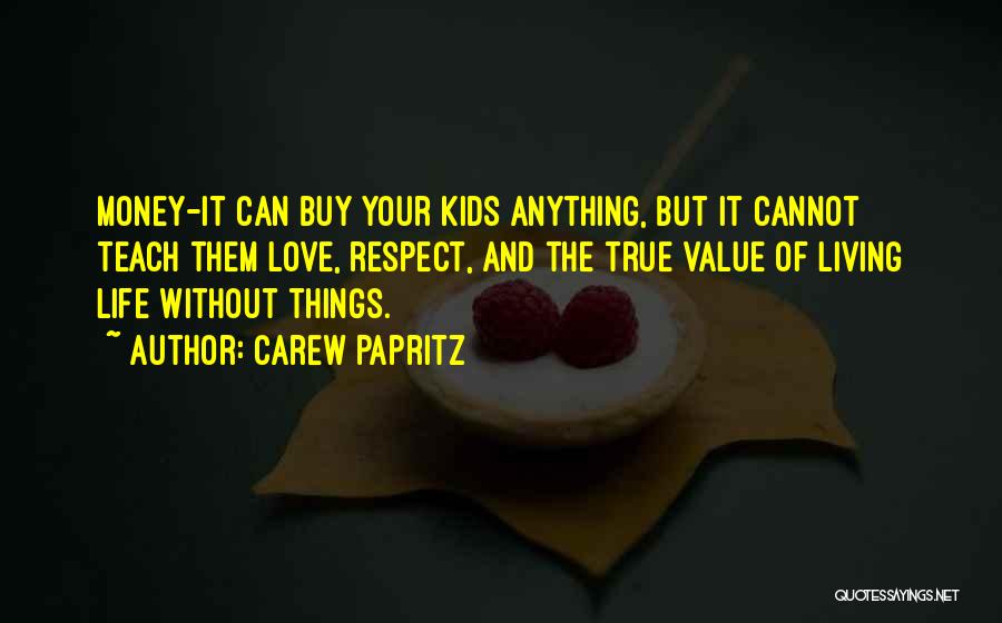 Carew Papritz Quotes: Money-it Can Buy Your Kids Anything, But It Cannot Teach Them Love, Respect, And The True Value Of Living Life