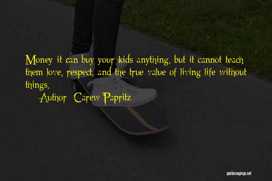 Carew Papritz Quotes: Money-it Can Buy Your Kids Anything, But It Cannot Teach Them Love, Respect, And The True Value Of Living Life